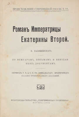 Валишевский К. Роман императрицы Екатерины Второй. По мемуарам, письмам и неизд. документам / Пер. Т.Х. и О.Э. с 17-го фр. изд., премир. Акад. М.: Кн-во «Современные проблемы», 1912.